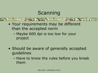 Scanning

• Your requirements may be different
  than the accepted norm
  – Maybe 600 dpi is too low for your
    project
...