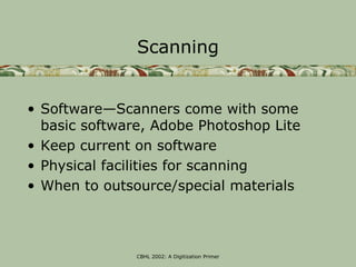 Scanning


• Software—Scanners come with some
  basic software, Adobe Photoshop Lite
• Keep current on software
• Physical...