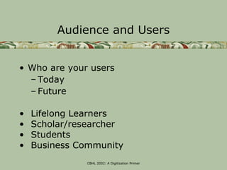 Audience and Users


• Who are your users
  – Today
  – Future

•   Lifelong Learners
•   Scholar/researcher
•   Students
...