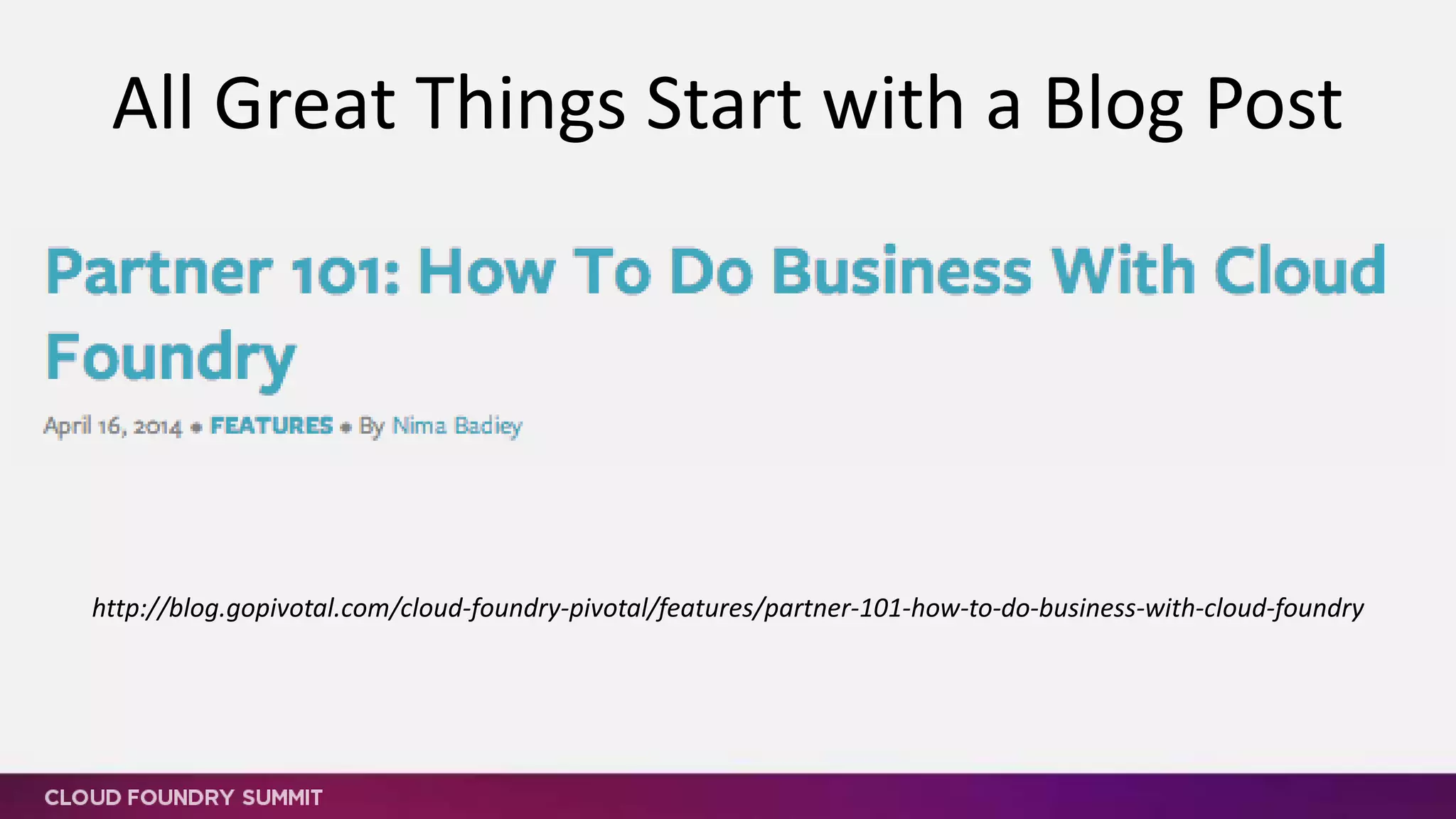 All Great Things Start with a Blog Post
http://blog.gopivotal.com/cloud-foundry-pivotal/features/partner-101-how-to-do-business-with-cloud-foundry
 