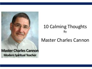 10 Calming Thoughts
         By


Master Charles Cannon
 