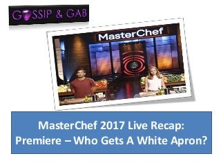 MasterChef 2017 Live Recap:
Premiere – Who Gets A White Apron?
 