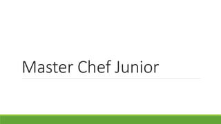 Master Chef Junior 
 