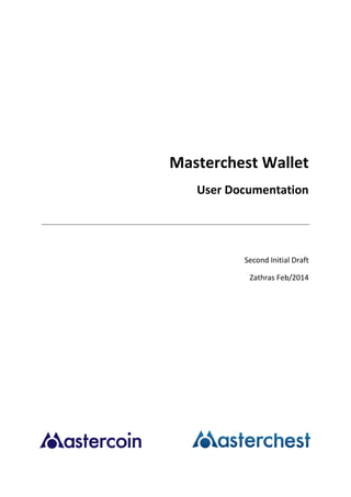 Masterchest Wallet
User Documentation
Second
Zathras Feb/2014
Masterchest Wallet
User Documentation
Second Initial Draft
Zathras Feb/2014
 