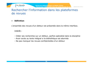 51
Web of Science
• Recherche générale
Sélectionnez AND,
OR, NOT pour
modifier la relation
entre les pavés de
recherche
Modifiez les
paramètres de
recherche :
l’étendue du
fichier,
sélection des
index
Sélection du critère de
recherche :
topic, author,
publication name,
funding agency…
Recherche bibliographique en Master Chimie
>Rechercher l’information dans les bases de données Septembre 2014
 