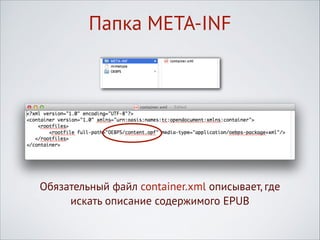 Папка META-INF

Обязательный файл container.xml описывает, где
искать описание содержимого EPUB

 