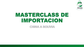 MASTERCLASS DE
IMPORTACION
CHINA A BOLIVIA
 