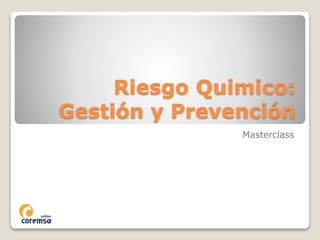 Riesgo Quimico:
Gestión y Prevención
Masterclass
 