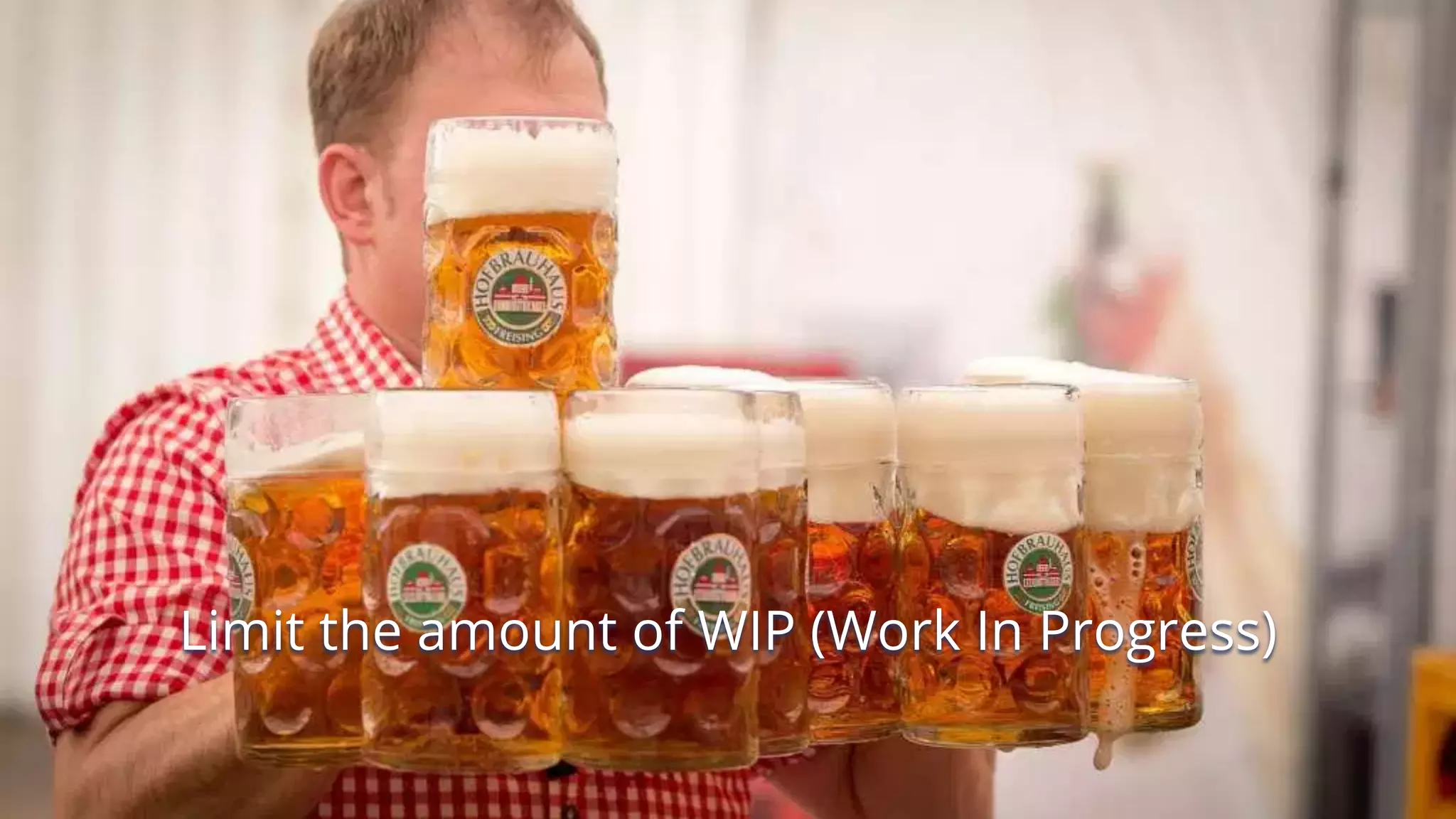 Limit the amount of WIP (Work In Progress)
 