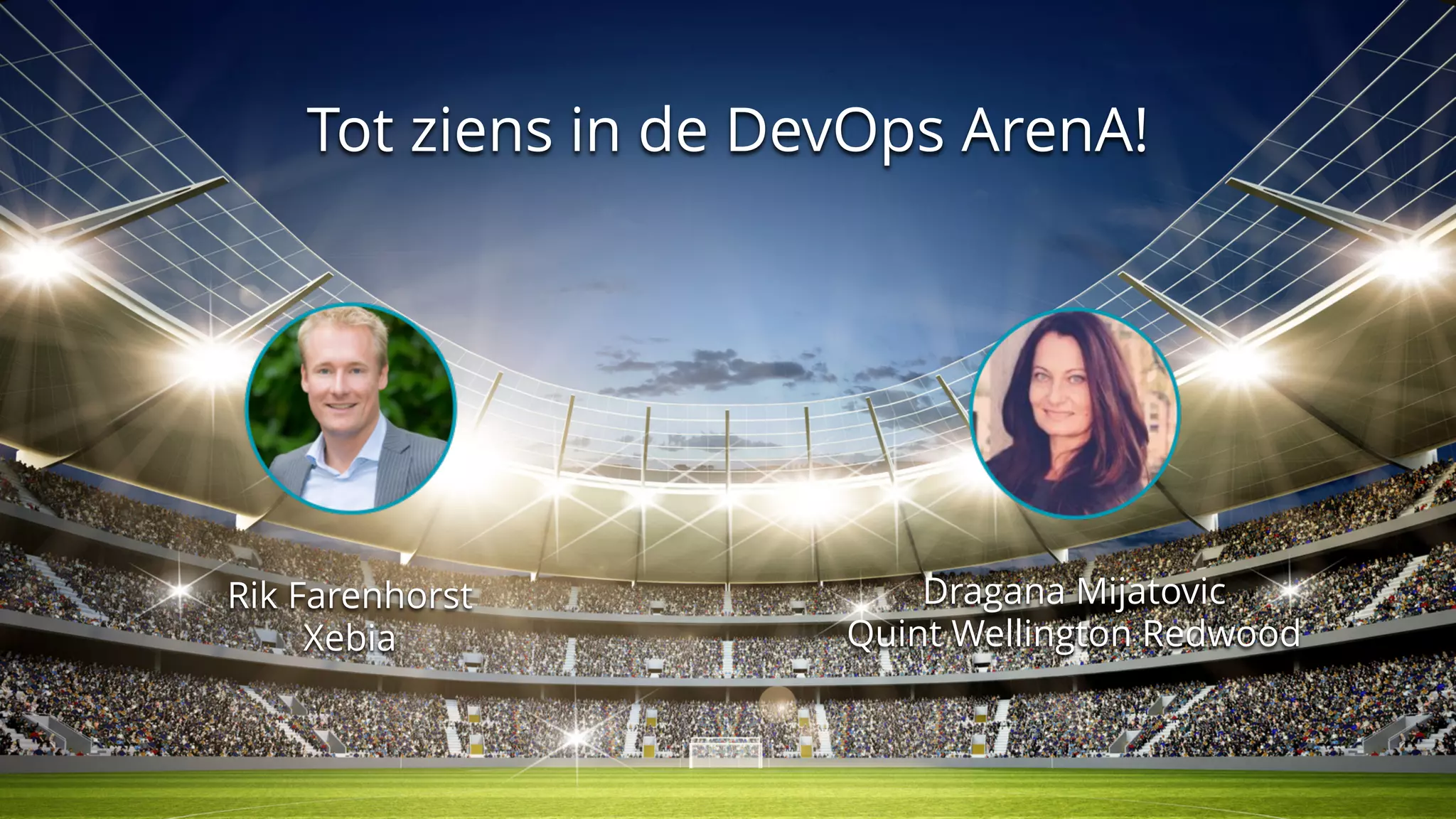 Tot ziens in de DevOps ArenA!
Rik Farenhorst
Xebia
Dragana Mijatovic
Quint Wellington Redwood
 