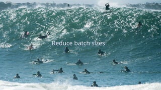 Reduce batch sizes
 
