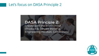 Let’s focus on DASA Principle 2
 