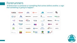 Forerunners
"A forerunner is someone or something that comes before another, a sign
that something is going to happen".
 