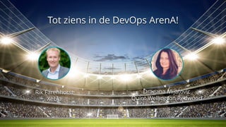 Tot ziens in de DevOps ArenA!
Rik Farenhorst
Xebia
Dragana Mijatovic
Quint Wellington Redwood
 