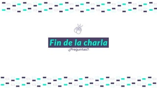 Fin de la charla
¿Preguntas?
 
