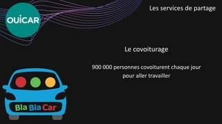 Le covoiturage
900 000 personnes covoiturent chaque jour
pour aller travailler
Les services de partage
 