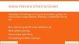 SNEAK PREVIEW OTHER SESSIONS
Valuation of startups is not just a numbers game. It’s
more about expectations, feelings, inv...