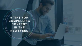 5 TIPS FOR
COMPELLING
CONTENT
IN THE
NEWSFEED
48
 