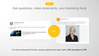Tip 1:Ask questions, make statements, use interesting facts
For Direct Sponsored Content, quotes outperformed stats, with a 30% increase in CTR.
VS.
51
TIP 3
 