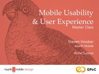 1
Mobile Usability
& User Experience
Master Class
Steven Hoober
4ourth Mobile
#GPeCSummit
 
