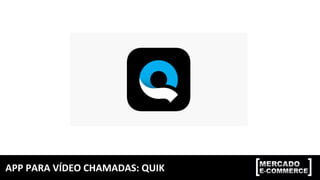 APP	PARA	VÍDEO	CHAMADAS:	QUIK	
 