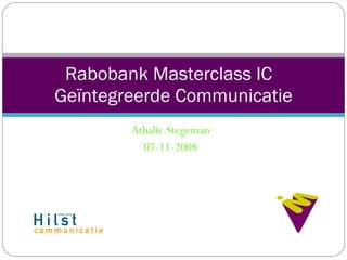 Athalie Stegeman 07-11-2008 Rabobank Masterclass IC  Geïntegreerde Communicatie 