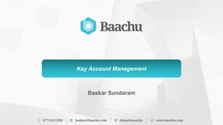 1
Baskar Sundaram
Key Account Management
 
