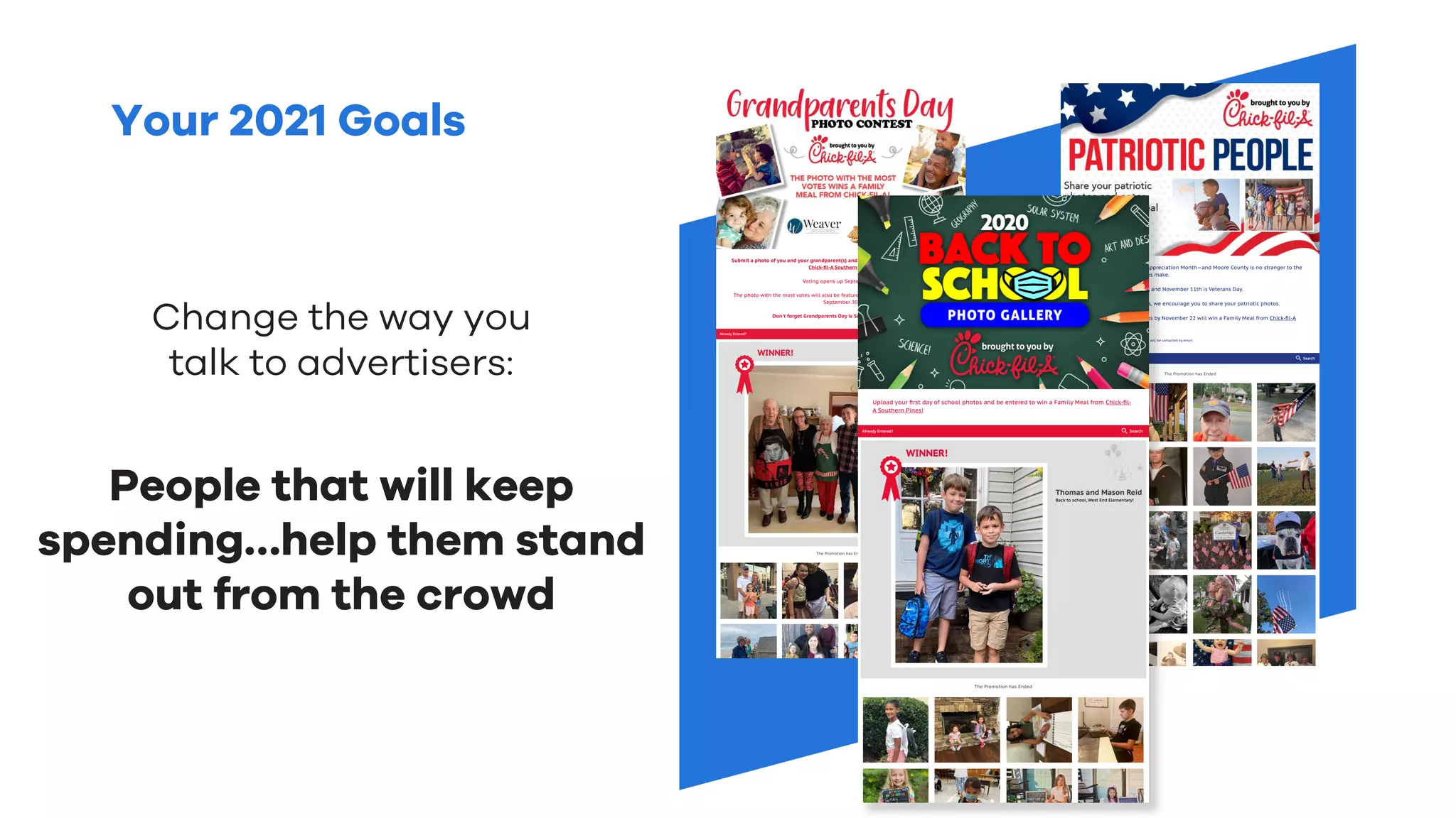Your 2021 Goals
Change the way you
talk to advertisers:
People that will keep
spending…help them stand
out from the crowd
 