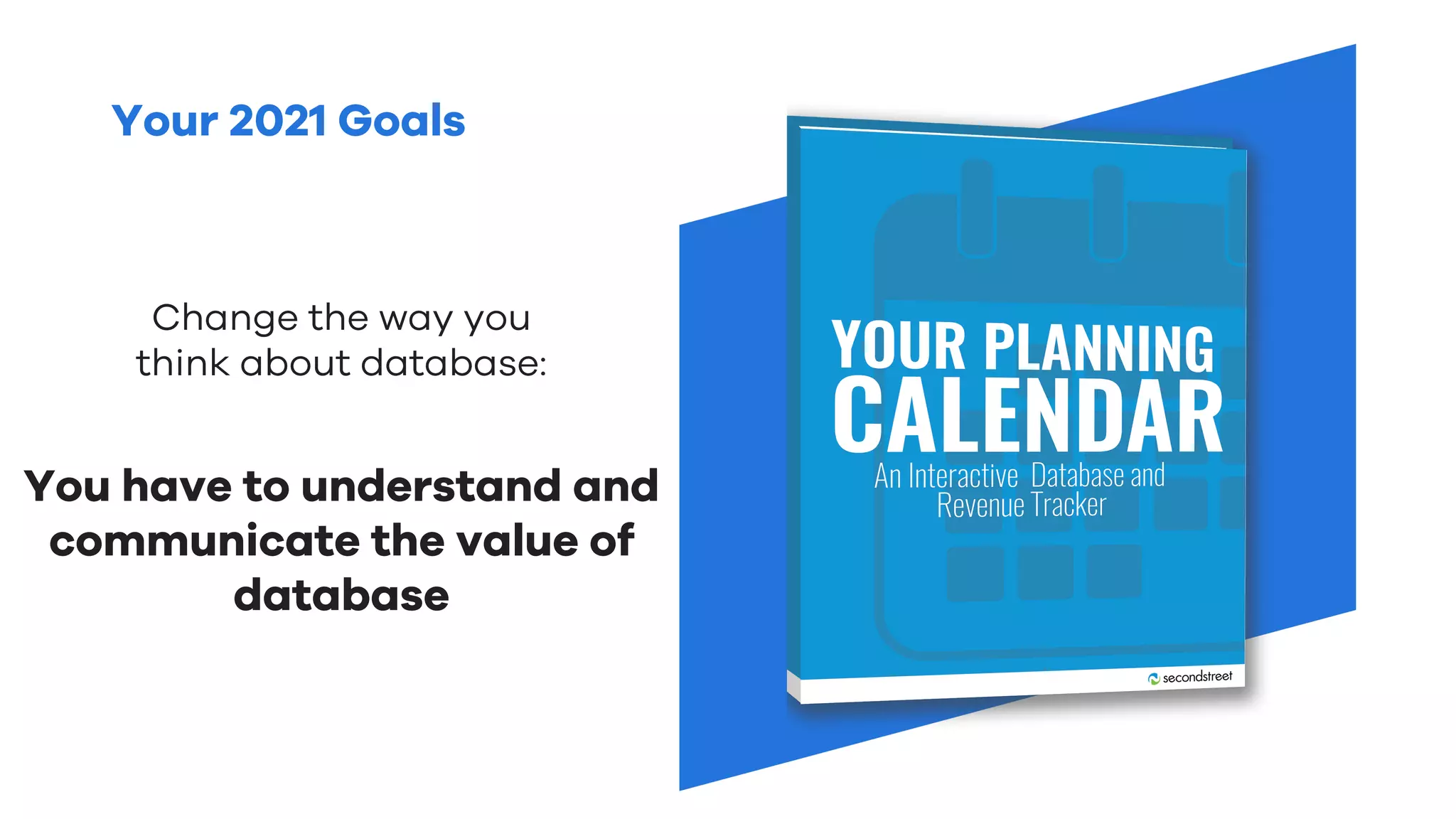 Your 2021 Goals
Change the way you
think about database:
You have to understand and
communicate the value of
database
 