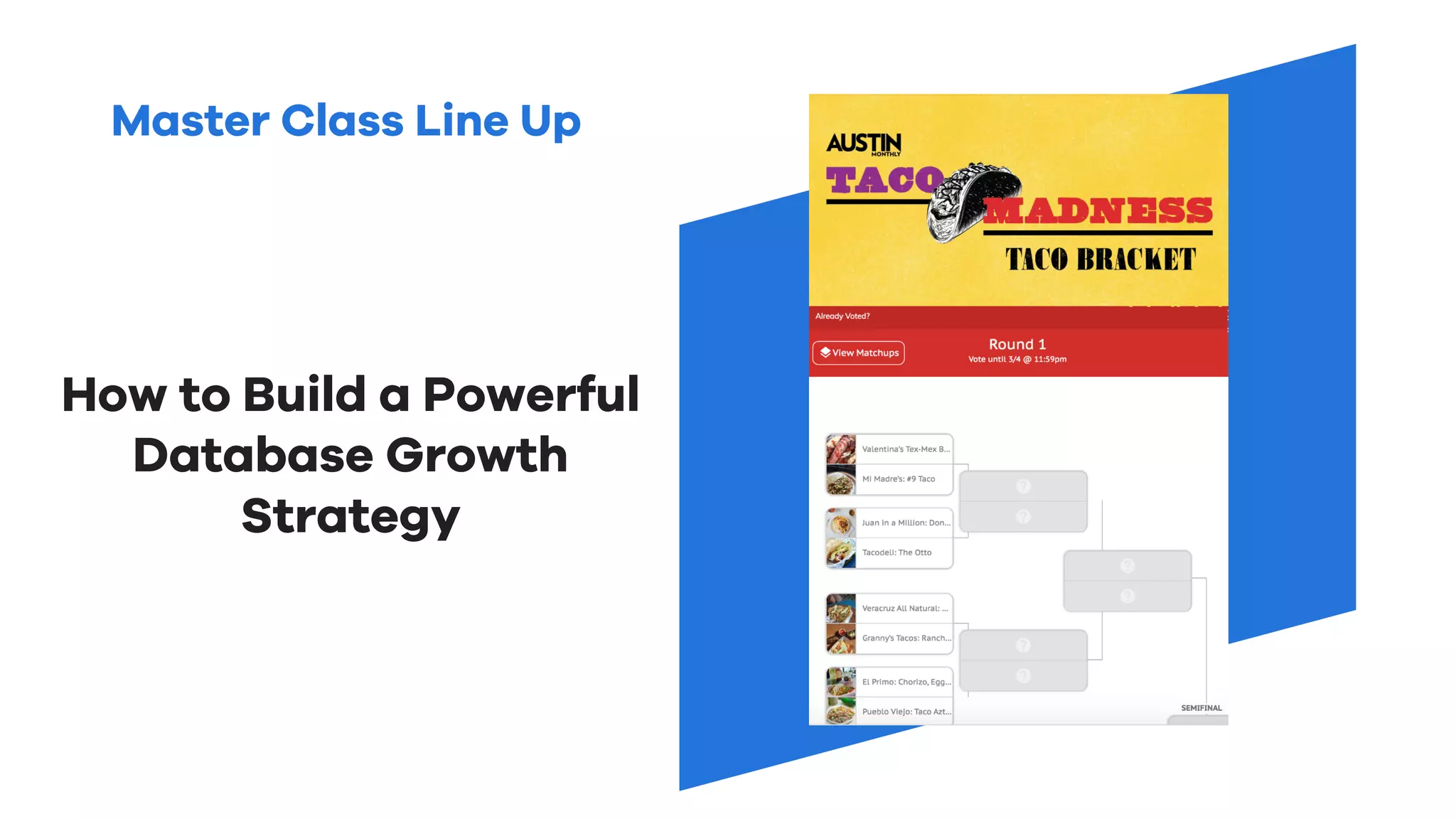 Master Class Line Up
How to Build a Powerful
Database Growth
Strategy
 