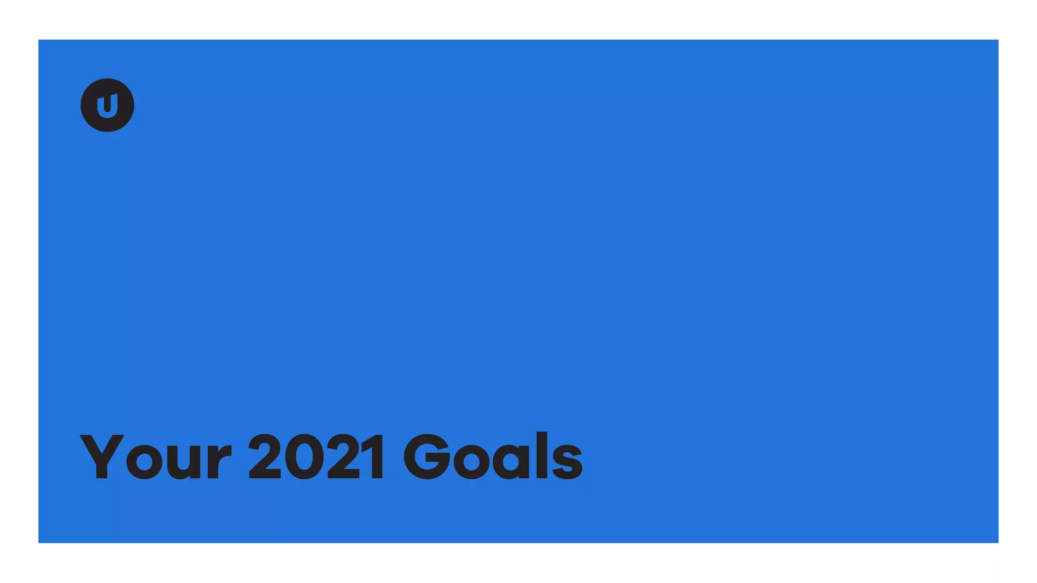 Your 2021 Goals
 