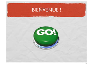BIENVENUE !




              4
 