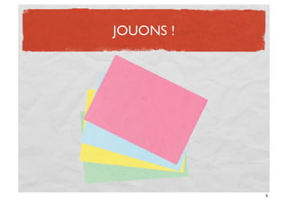 JOUONS !




           5
 