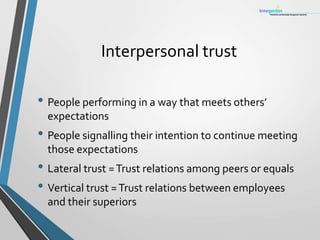 Dimensions of interpersonal trust
• Competence trust  A person will solve problems
and deliver desired outcomes because o...