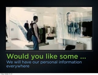 Would you like some ...
          We will have our personal information
          everywhere
Friday, October 19, 12
 