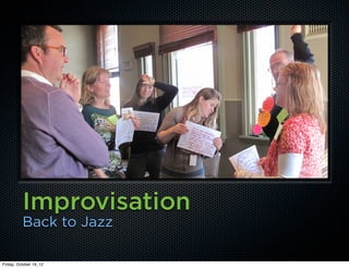 Improvisation
          Back to Jazz

Friday, October 19, 12
 