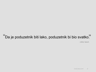 Da je poduzetnik biti lako, poduzetnik bi bio svatko.
43© Omar Mohout, 2015
- zdrav razum
 