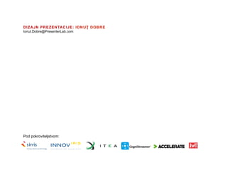 Pod pokroviteljstvom:
DIZAJN PREZENTACIJE: IONUŢ DOBRE
Ionut.Dobre@PresenterLab.com
 