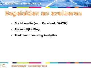 • Social media (m.n. Facebook, WAYN)

• Persoonlijke Blog

• Toekomst: Learning Analytics
 
