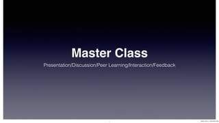 Master Class
Presentation/Discussion/Peer Learning/Interaction/Feedback
1 Master Class 2 - 3 November 2023
 