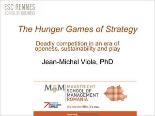 The Hunger Games of Strategy
    Deadly competition in an era of
    openess, sustainability and play

      Jean-Michel Viola, PhD
 