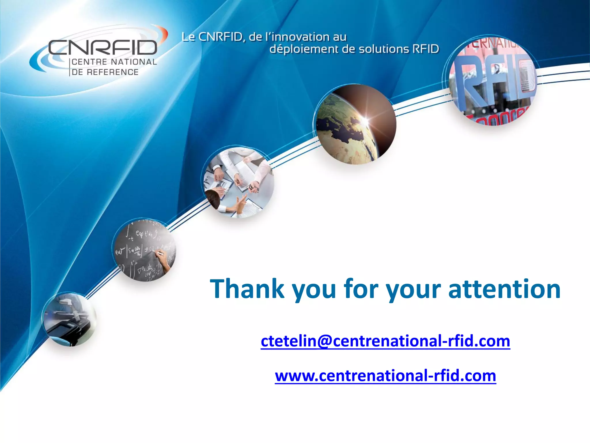 Thank you for your attention
ctetelin@centrenational-rfid.com
www.centrenational-rfid.com
 