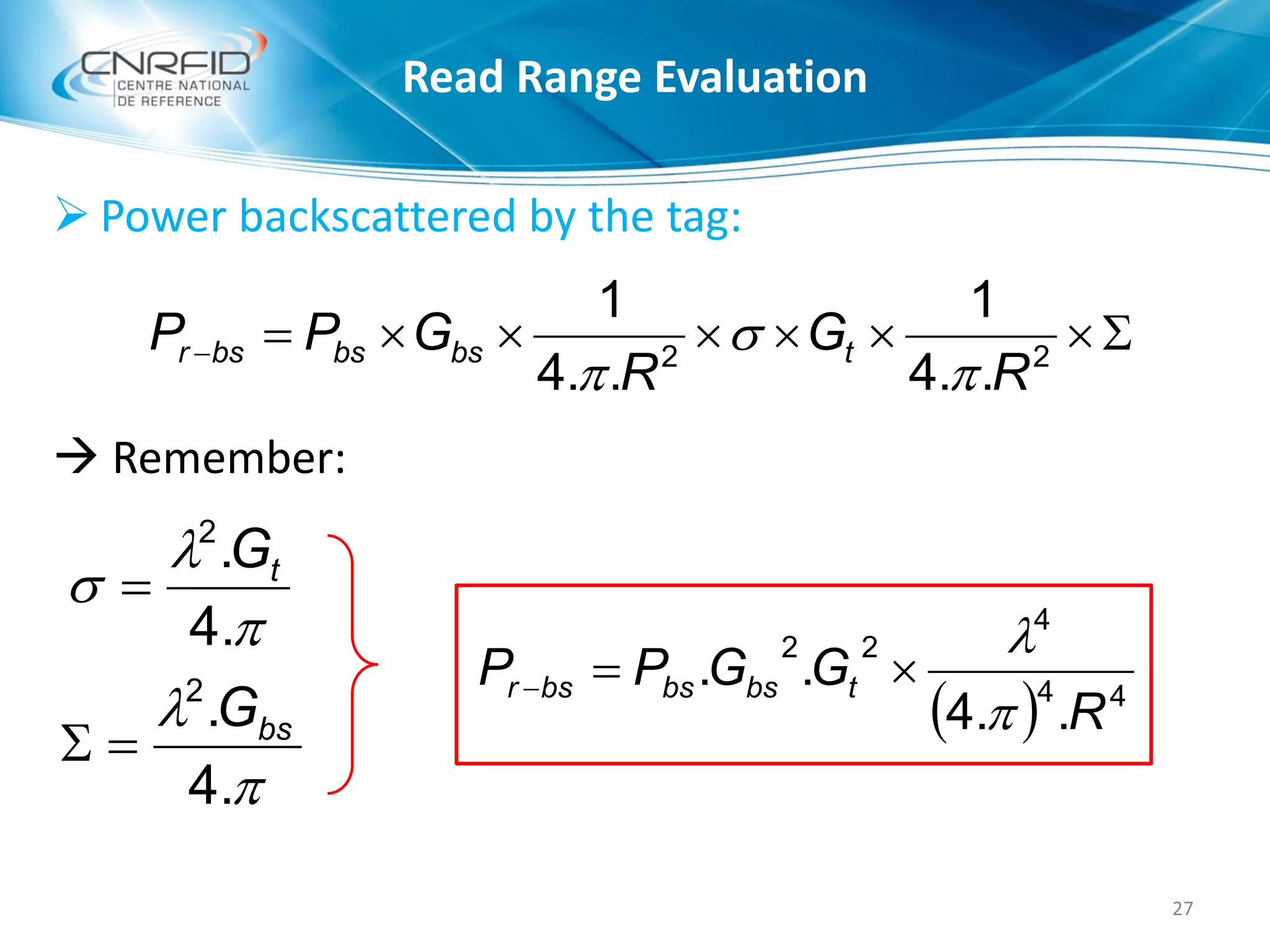  Power backscattered by the tag:
 Remember:
27
 22
..4
1
..4
1
R
G
R
GPP tbsbsbsr






.4
.2
tG

  44
4
22
..4
..
R
GGPP tbsbsbsr





.4
.2
bsG

Read Range Evaluation
 