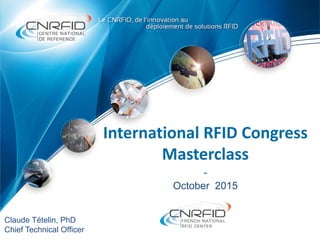 International RFID Congress
Masterclass
-
October 2015
Claude Tételin, PhD
Chief Technical Officer
 
