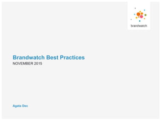 Brandwatch Best Practices
Agata Dec
NOVEMBER 2015
 