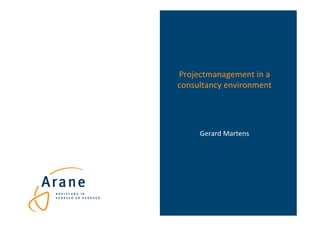 Projectmanagement	
  in	
  a	
  
consultancy	
  environment	
  




       Gerard	
  Martens	
  
 