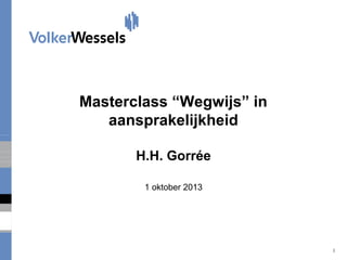 Masterclass “Wegwijs” in
aansprakelijkheid
H.H. Gorrée
1 oktober 2013

1

 