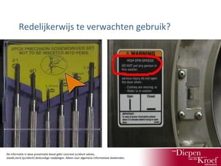 Redelijkerwijs te verwachten gebruik?

De informatie in deze presentatie bevat géén concreet juridisch advies;
steeds eerst (juridisch) deskundige raadplegen. Alleen voor algemene informatieve doeleinden.

 