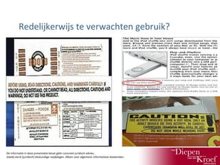 Redelijkerwijs te verwachten gebruik?

De informatie in deze presentatie bevat géén concreet juridisch advies;
steeds eerst (juridisch) deskundige raadplegen. Alleen voor algemene informatieve doeleinden.

 