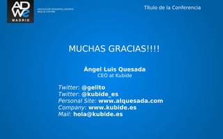 Título de la Conferencia




   MUCHAS GRACIAS!!!!

       Ángel Luis Quesada
           CEO at Kubide

Twitter: @gelito
Twitter: @kubide_es
Personal Site: www.alquesada.com
Company: www.kubide.es
Mail: hola@kubide.es
 
